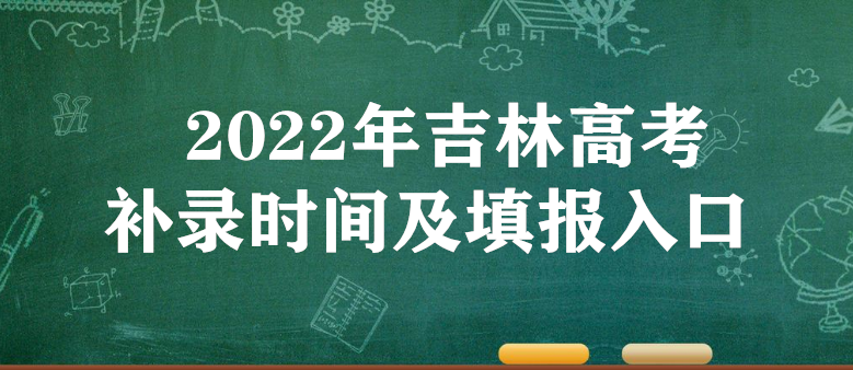 2022年吉林高考补录时间及填报入口（本科、专科、提前批）-广东技校排名网
