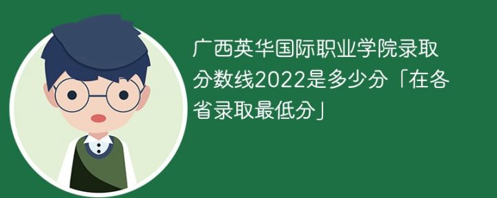 广西英华国际职业学院2022年最低录取分数线是多少（省内+外省）-广东技校排名网