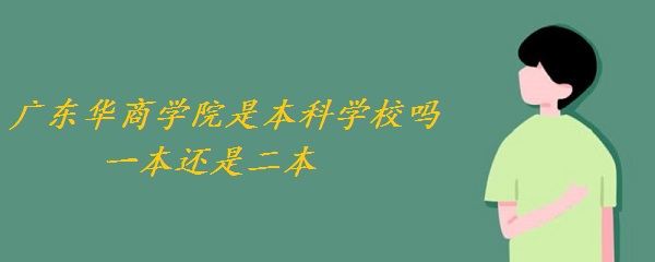 广东华商学院是本科学校吗 一本还是二本？-广东技校排名网