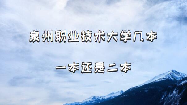 泉州职业技术大学几本？一本还是二本（附福建省本科院校一览表）-广东技校排名网