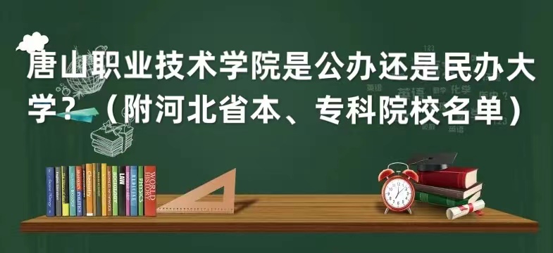 唐山职业技术学院是公办还是民办大学?(河北省本专科院校名单)-广东技校排名网