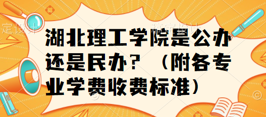 湖北理工学院是公办还是民办？（附各专业学费收费标准）-广东技校排名网