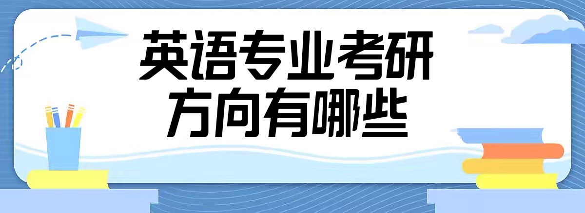 英语专业考研有哪些方向可以选？英语专业考研容易上岸的学校推荐-广东技校排名网