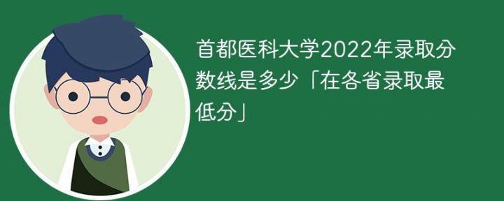 首都医科大学2022年各省录取分数线一览表(最低分+最低位次+省控线)-广东技校排名网