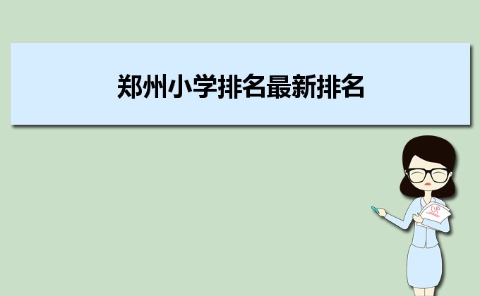 郑州2023年最好的小学排名前十一览表（重点小学+各区小学）-广东技校排名网