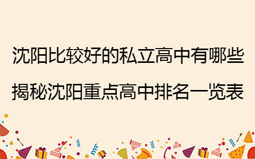 沈阳比较好的私立高中有哪些？揭秘沈阳重点高中排名一览表-广东技校排名网