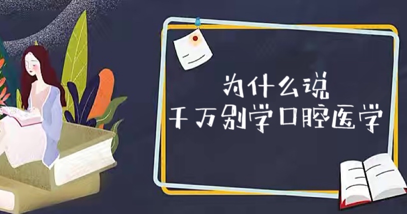为什么说千万别学口腔医学?学口腔医学后悔死了?利弊分析!-广东技校排名网