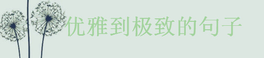 形容优雅到极致的句子，俏皮而不失优雅的短句盘点-广东技校排名网