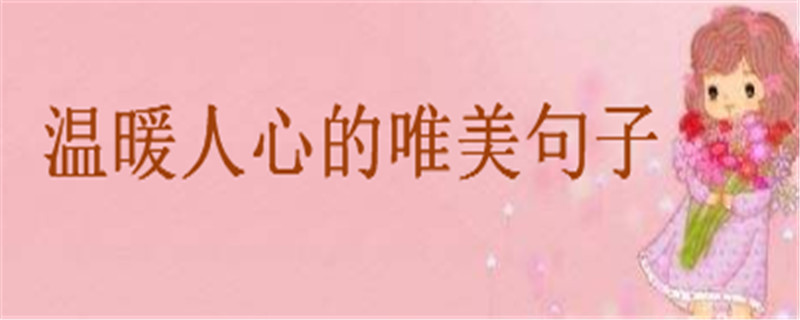 温暖人心的唯美句子，25句经典暖心短句精选-广东技校排名网