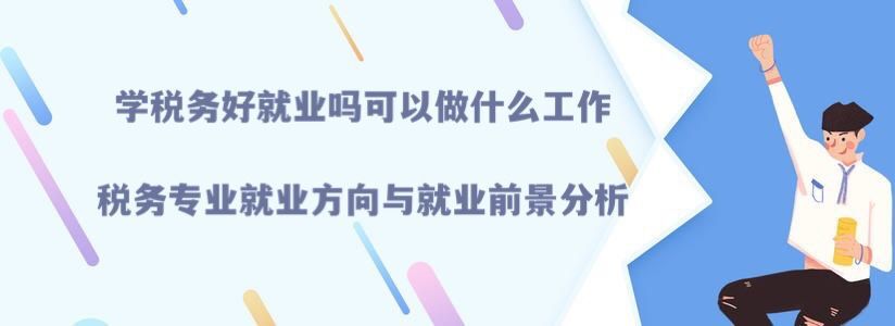 学税务好就业吗可以做什么工作?就业方向与就业前景分析-广东技校排名网