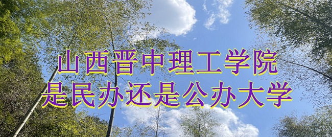 山西晋中理工学院是民办还是公办大学？（附各专业收费标准）-广东技校排名网