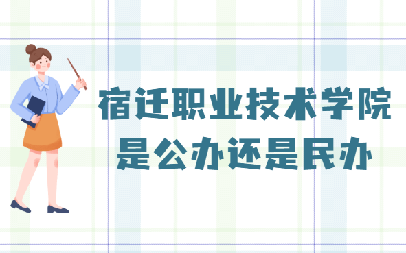 宿迁职业技术学院是公办还是民办?(附2022级收费标准)-广东技校排名网