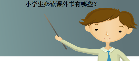 小学生必读课外书有哪些?盘点著名小学生课外书及必读的22本书籍-广东技校排名网