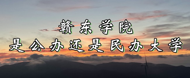 赣东学院是公办还是民办大学？（附各专业收费标准）-广东技校排名网