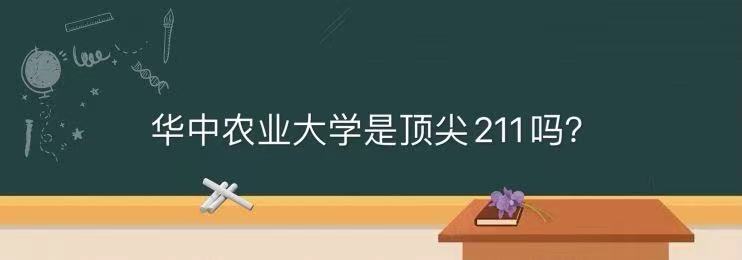 华中农业大学是顶尖211吗什么档次？优势专业及未来发展前景如何-广东技校排名网