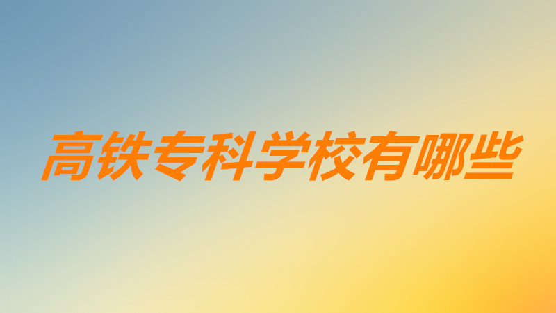 高铁专科学校有哪些靠谱吗？高铁专科学校就业率高吗前景分析-广东技校排名网