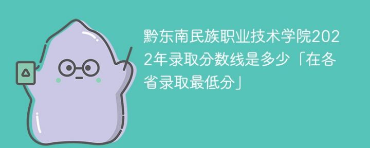 黔东南民族职业技术学院2022年最低录取分数线是多少 附历年录取分数-广东技校排名网