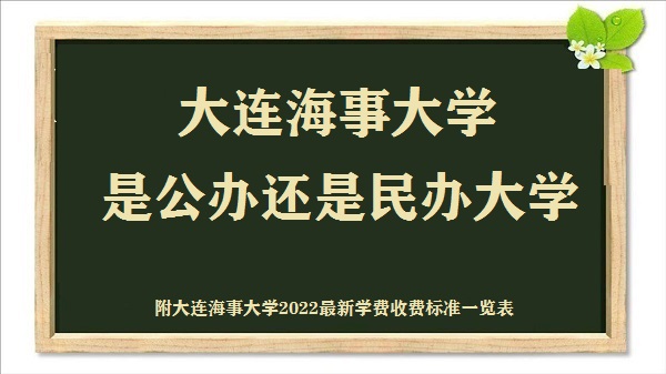 大连海事大学是公办还是民办大学(附2022最新学费收费标准一览表)-广东技校排名网