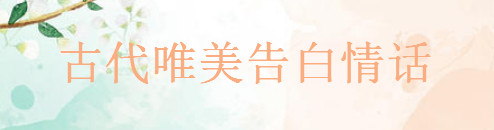 表达爱意的古文句子精选，古代唯美告白情话大盘点-广东技校排名网