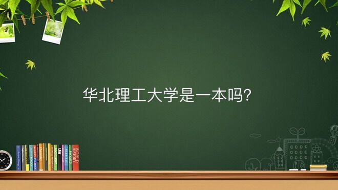 华北理工大学是一本吗真实水平如何？排名全国第几最吃香的专业-广东技校排名网