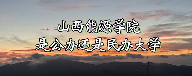 山西能源学院是公办还是民办大学？（附各专业收费标准）-广东技校排名网