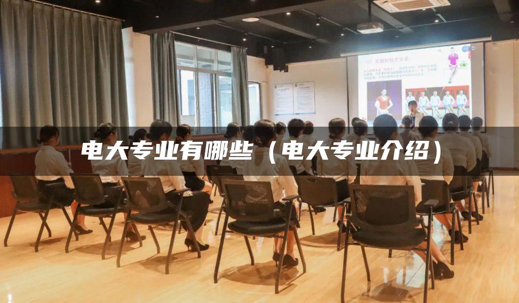 电大专业有哪些（电大专业介绍）