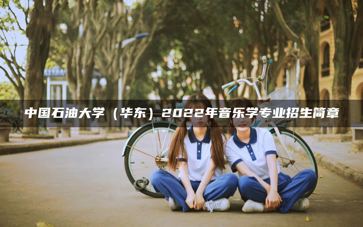 中国石油大学（华东）2022年音乐学专业招生简章