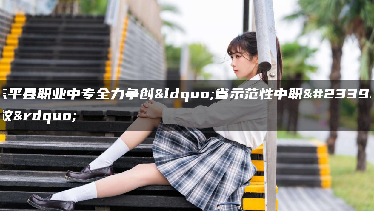东平县职业中专全力争创“省示范性中职学校”