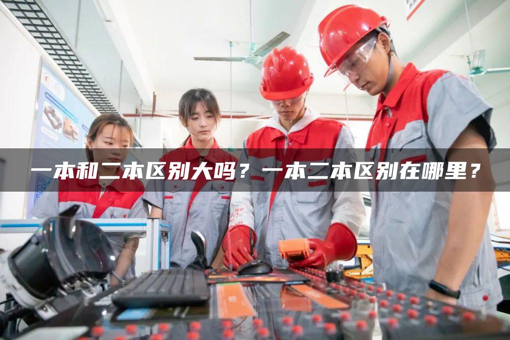 一本和二本区别大吗？一本二本区别在哪里？
