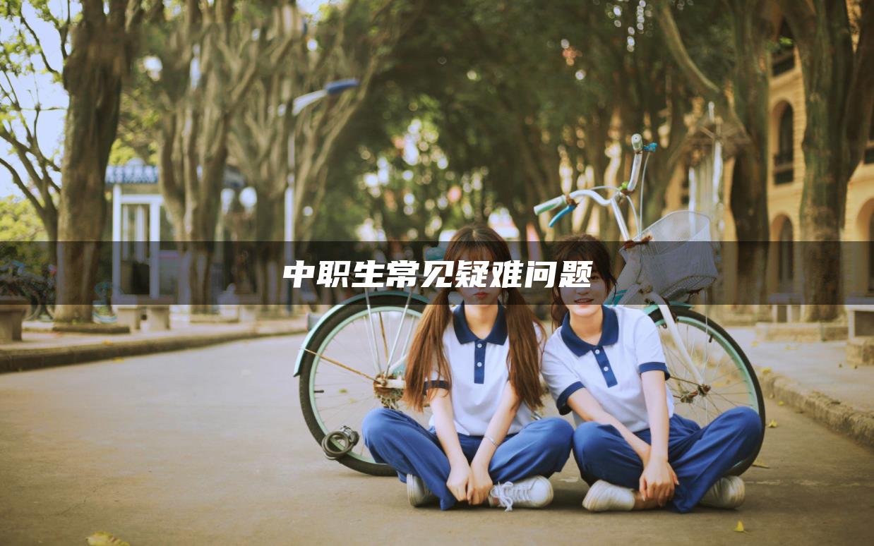 中职生常见疑难问题