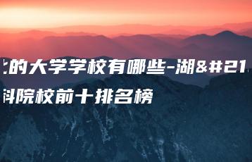湖北的大学学校有哪些-湖北本科院校前十排名榜-广东技校排名网