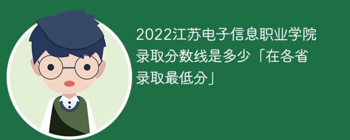 江苏电子信息职业学院2022年各省录取分数线一览表(最低分+最低位次+省控线)-广东技校排名网