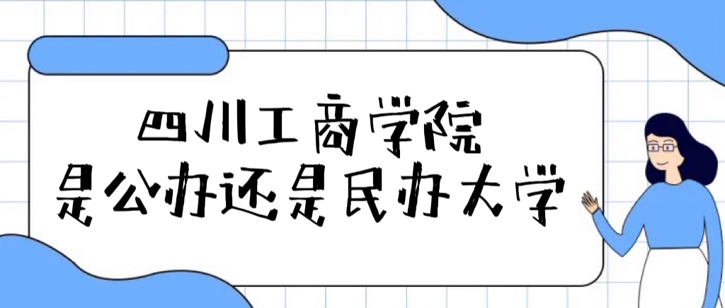 四川工商学院是公办还是民办大学（附各专业学费收费标准一览表）-广东技校排名网