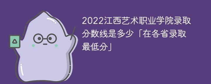 江西艺术职业学院2022年各省录取分数线「最低分+最低位次+省控线」-广东技校排名网