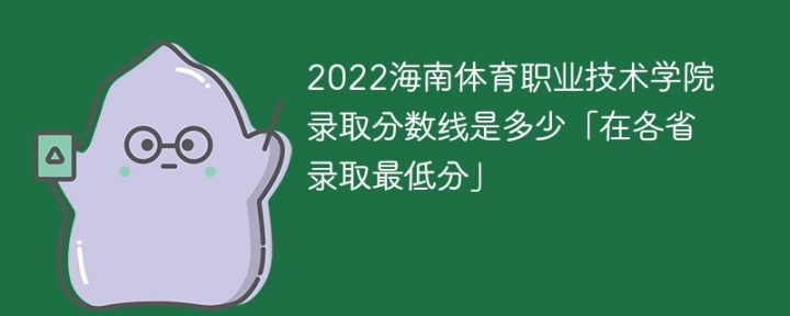 海南体育职业技术学院2022年各省录取分数线一览表「最低分+最低位次+省控线」-广东技校排名网