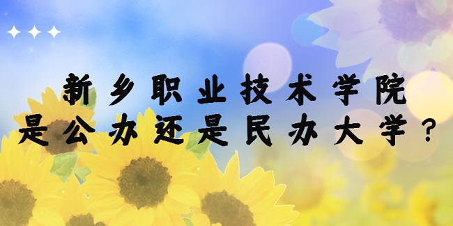 新乡职业技术学院是公办还是民办大学？（附各专业学费收费标准）-广东技校排名网