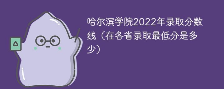 哈尔滨学院2022年各省录取分数线 附最低录取分数-广东技校排名网