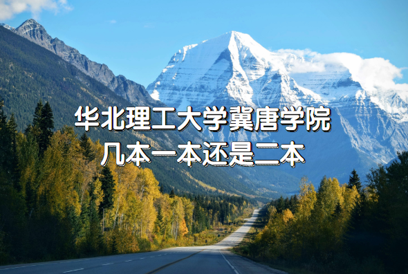 华北理工大学冀唐学院是几本？（附河北省本科院校一览表）-广东技校排名网