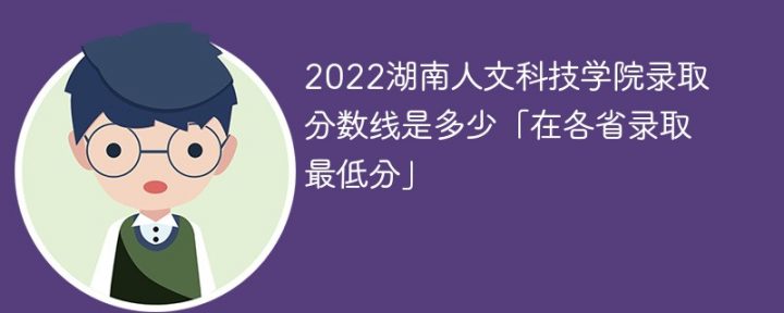 湖南人文科技学院2022年各省录取分数线一览表「最低分+最低位次+省控线」-广东技校排名网