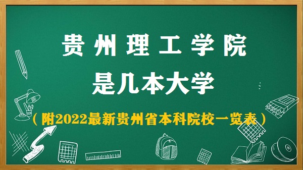 贵州理工学院是几本？是一本还是二本大学（附贵州本科院校名单）-广东技校排名网