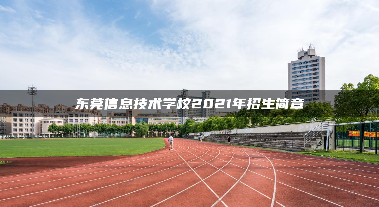 东莞信息技术学校2021年招生简章