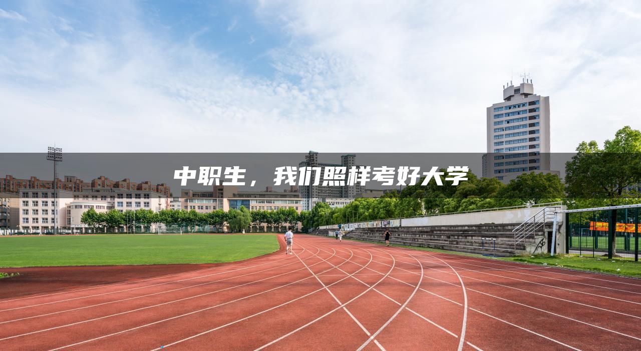 中职生，我们照样考好大学