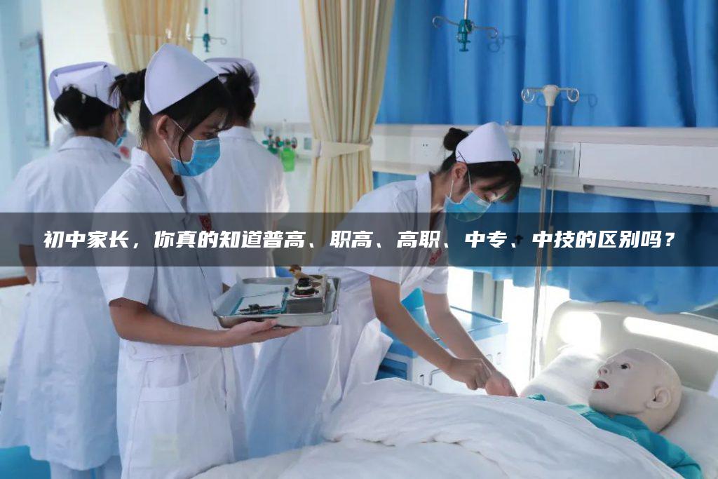 初中家长，你真的知道普高、职高、高职、中专、中技的区别吗？