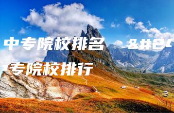 广东中专院校排名 广东中专院校排行-广东技校排名网