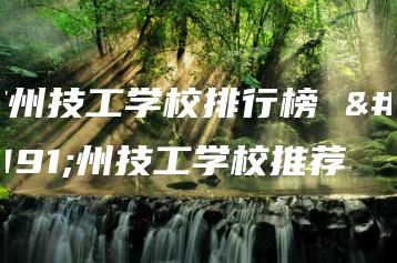 广州技工学校排行榜 广州技工学校推荐-广东技校排名网