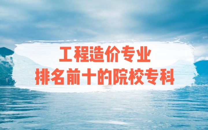 全国工程造价专业最好的大学有哪些专科学校 附：工程造价专业课程体系-广东技校排名网