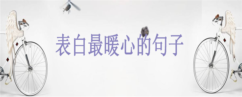 表白情话最暖心的句子你说过几句?最短最含蓄的情话说说盘点-广东技校排名网