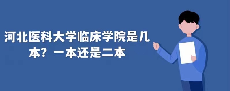 河北医科大学临床学院是几本?一本还是二本-广东技校排名网