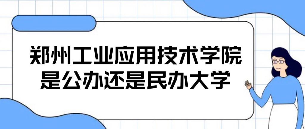 郑州工业应用技术学院是公办还是民办大学(附学费收费标准表)-广东技校排名网