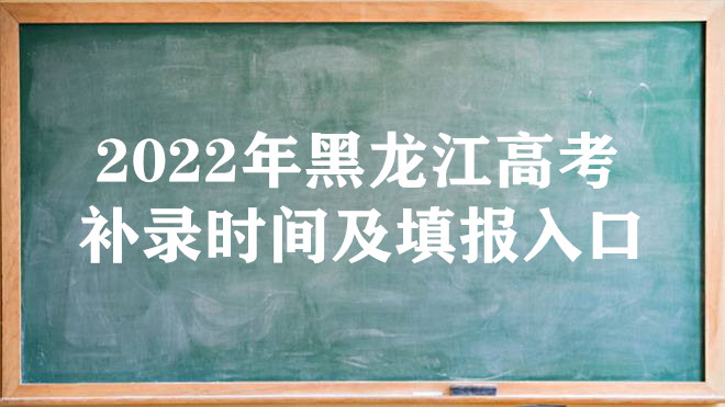 2022年黑龙江高考补录时间及填报入口(本科、专科、提前批)-广东技校排名网